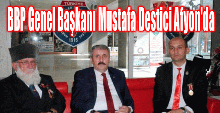 B.B.P GENEL BŞK.MUSTAFA DESTİCİ DERNEĞİMİZİ ZİYARET ETTİ                  