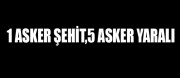 1 asker Şehit,5 asker yaralı