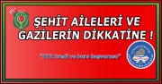 ŞEHİT AİLELERİ VE GAZİLERİN DİKKATİNE!