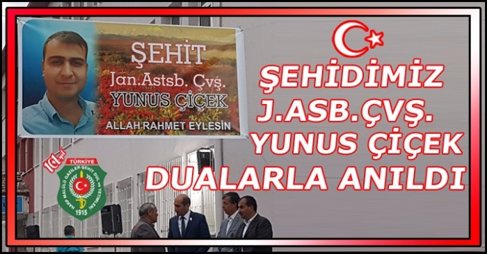 ŞEHİDİMİZ ŞEHİT J.ASB.ÇVŞ.YUNUS ÇİÇEK DUALAR İLE ANILDI.