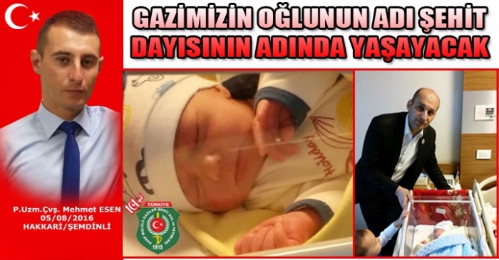 GAZİMİZİN OĞLUNUN ADI ŞEHİT DAYISININ ADI İLE YAŞAYACAK                  