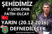 ŞEHİDİMİZ P.UZM.ONB. FATİH OLCAY YARIN (19.12.2016) DEFNEDİLECEK