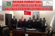 BAŞKAN KUMARTŞALI ŞEHİT POLİS EŞLERİ İLE VALİ AZİZ YILDIRIM İ ZİYARET ETTİ