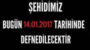 ŞEHİDİMİZ BUGUN (14.01.2017)DEFNEDİLECEKTİR.