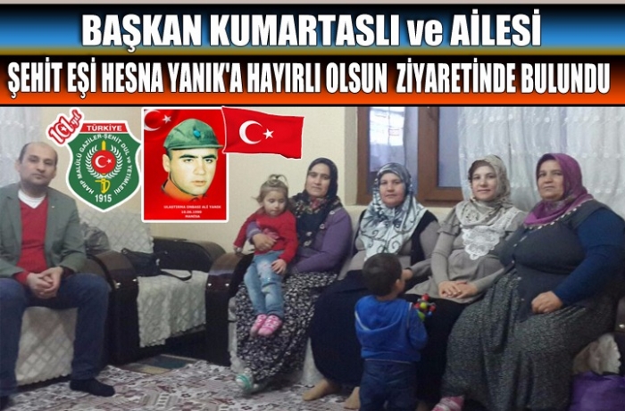 BAŞKAN KUMARTASLI ve AİLESİ ŞEHİT EŞİ HESNA YANIK'A HAYIRLI OLSUN ZİYARETİNDE BULUNDU.                  