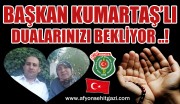 BAŞKAN KUMARTAŞ’LI  DUALARINIZI BEKLİYOR ..!