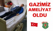 GAZİMİZ AMELİYAT OLDU.