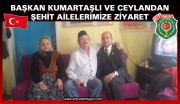 BAŞKAN KUMARTAŞLI VE CEYLANDAN ŞEHİT AİLELERİMİZE ZİYARET