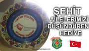 ŞEHİT AİLELERİMİZİ DÜŞÜNDÜREN HEDİYE