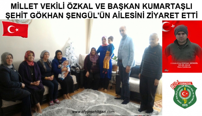 MİLLET VEKİLİ ÖZKAL VE BAŞKAN KUMARTAŞLI ŞEHİT GÖKHAN ŞENGÜL'ÜN AİLESİNİ ZİYARET ETTİ.                  