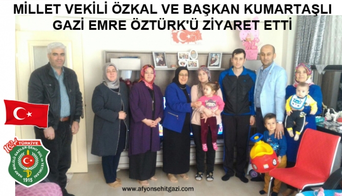 MİLLET VEKİLİ ÖZKAL VE BAŞKAN KUMARTAŞLI GAZİ EMRE ÖZTÜRK'Ü ZİYARET ETTİ.                  