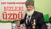 GAZİ TAHSİN  DEDEMİZ BİZLERİ  ÜZDÜ