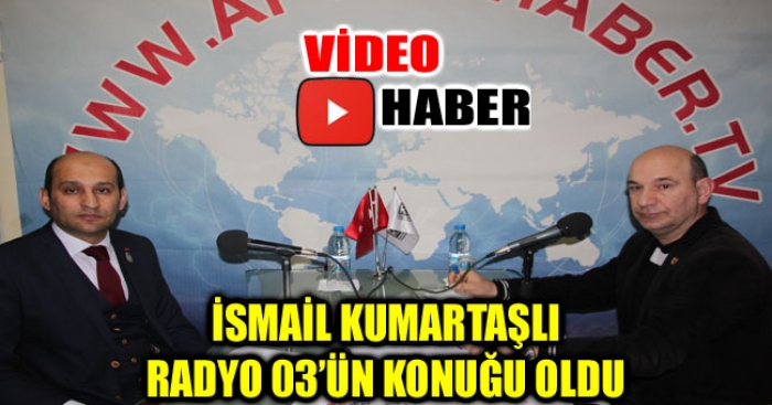 İSMAİL KUMARTAŞLI RADYO 03’ÜN KONUĞU OLDU                  
