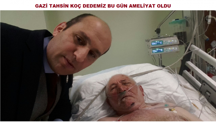 GAZİ TAHSİN KOÇ DEDEMİZ AMELİYAT OLDU                  