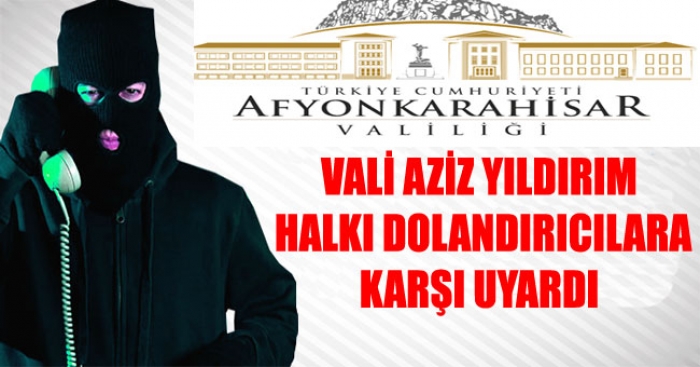 VALİ YILDIRIM HALKI DOLANDIRICILARA KARŞI UYARDI                  