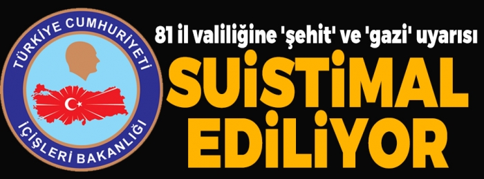 81 İL VALİLİĞİNE 'ŞEHİT' VE 'GAZİ' UYARISI!                  