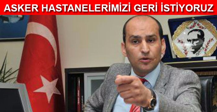 ACİLEN ASKER HASTANELERİMİZİ GERİ İSTİYORUZ.                  