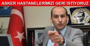 ACİLEN ASKER HASTANELERİMİZİ GERİ İSTİYORUZ.