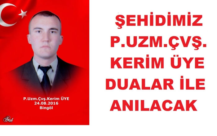 ŞEHİDİMİZ P.UZM.ÇVŞ.KERİM ÜYE DUALAR İLE ANILACAK                  