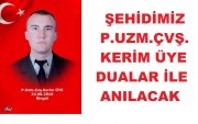 ŞEHİDİMİZ P.UZM.ÇVŞ.KERİM ÜYE DUALAR İLE ANILACAK