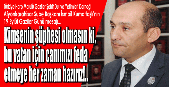 BAŞKAN KUMARTAŞLI’DAN GAZİLER GÜNÜNDE, TÜRKİYE DÜŞMANLARINA HODRİ MEYDAN!..                  