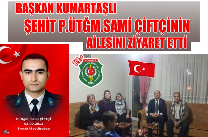 BAŞKAN KUMARTAŞLI AİLESİYLE BİRLİKTE ŞEHİT P.UTĞM. SAMİ ÇİFTÇİNİN  AİLESİNİ ZİYARET ETTİ                  