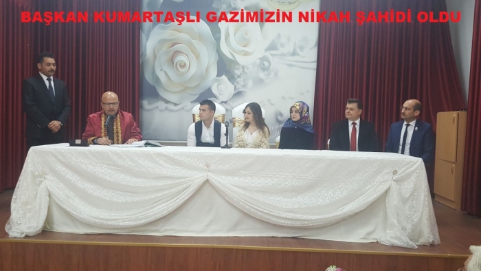 BAŞKAN KUMARTAŞLI GAZİMİZİN NİKAH ŞAHİDİ OLDU.                  