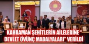 KAHRAMAN ŞEHİTLERİN AİLELERİNE “DEVLET ÖVÜNÇ MADALYALARI” VERİLDİ