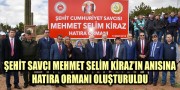 ŞEHİT SAVCI MEHMET SELİM KİRAZ’IN ANISINA HATIRA ORMANI OLUŞTURULDU