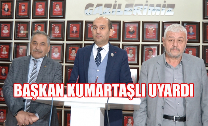 BAŞKAN KUMARTAŞLI UYARDI                  
