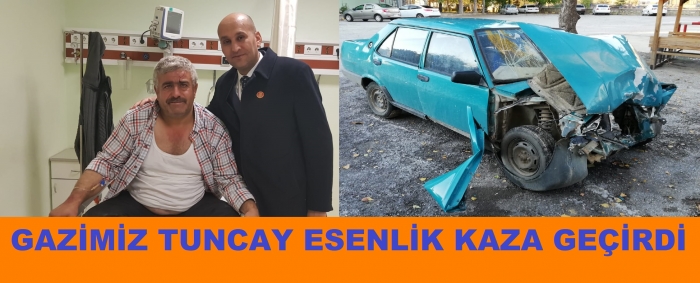 GAZİMİZ TUNCAY ESENLİK TRAFİK KAZASI GEÇİRDİ.                  