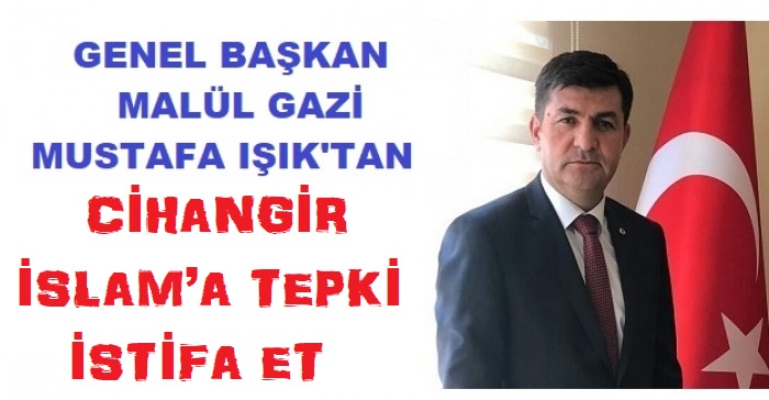 GENEL BAŞKANIMIZ MUSTAFA IŞIK’TAN CİHANGİR İSLAM’A TEPKİ                  