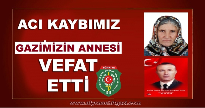 ACI KAYBIMIZ GAZİMİZ KADİR ÖZER’İN ANNESİ VEFAT ETTİ                  
