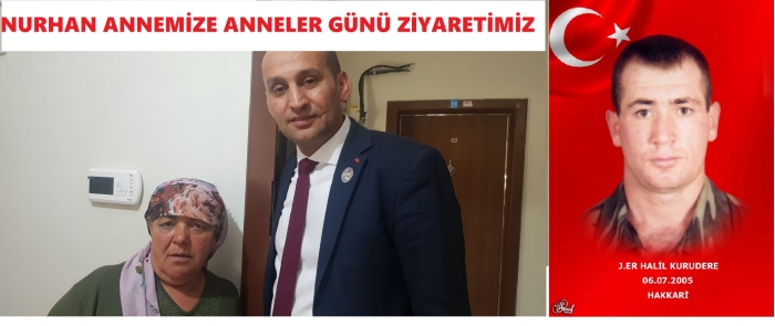 BAŞKAN KUMARTAŞLI ANNELER GÜNÜNDE ŞEHİT ANNEMİZ NURHAN KURUDERE’Yİ ZİYARET ETTİ.                  