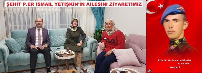 BAŞKAN KUMARTAŞLI’DAN ŞEHİT P.ER İSMAİL YETİŞKİN’İN AİLESİNE ZİYARET                  