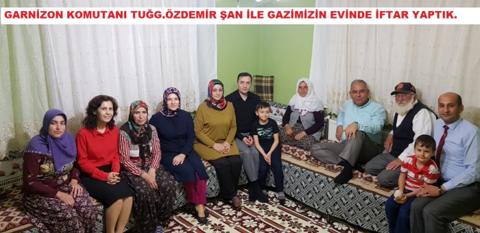 GARNİZON KOMUTANIMIZ TUĞG.ÖZDEMİR ŞAN İLE GAZİMİZİN EVİNDE İFTAR YAPTIK                  