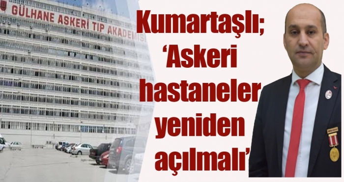 “ASKERİ HASTANELER YENİDEN AÇILMALI”                  