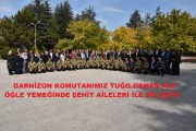 GARNİZON KOMUTANIMIZ ÖĞLE YEMEĞİNDE ŞEHİT AİLELERİ İLE BULUŞTU