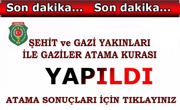 ŞEHİT YAKINI, GAZİ, GAZİ YAKINI İŞ ATAMALARI YAPILDI.                  