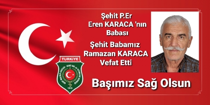 ŞEHİT BABAMIZ RAMAZAN KARACA VEFAT ETTİ                  