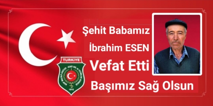 ŞEHİT BABAMIZ İBRAHİM ESEN VEFAT ETİ                  