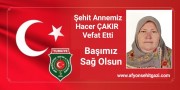 ŞEHİT ANNEMİZ HACER ÇAKIR VEFAT ETTİ