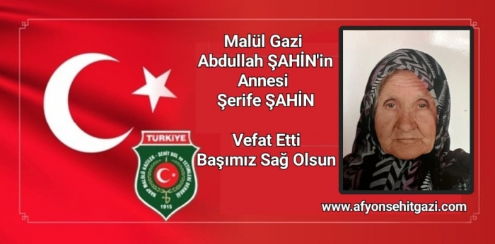 GAZİ ANNEMİZ ŞERİFE ŞAHİN VEFAT ETTİ