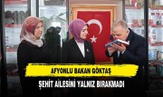 AFYONLU BAKAN GÖKTAŞ ŞEHİT AİLESİNİ YALNIZ BIRAKMADI