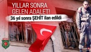 VEFATINDAN 36 YIL SONRA ŞEHİT SAYILDI