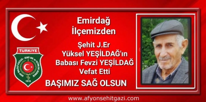 ŞEHİT BABAMIZ FEVZİ YEŞİLDAĞ VEFAT ETTİ                  